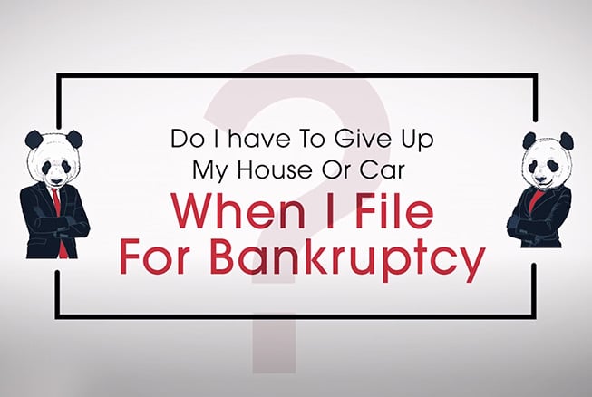 Do I have to give up my house or car when I file bankruptcy